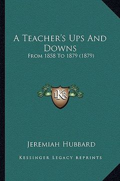 portada a teacher's ups and downs: from 1858 to 1879 (1879) (en Inglés)