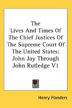 portada the lives and times of the chief justices of the supreme court of the united states: john jay through john rutledge v1