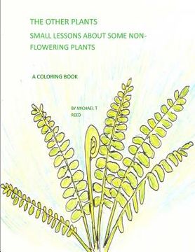 portada The Other Plants: Small Lessons of some Non-flowering Plants: A Coloring Book (en Inglés)