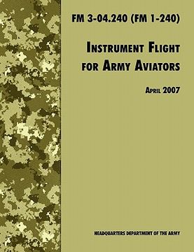 portada instrument flight for army aviators: the official u.s. army field manual fm 3-04.240 (fm 1-240), april 2007 revision (en Inglés)