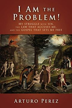 portada I am the Problem! My Struggle With Sin, the law That Accuses me, and the Gospel That Sets me Free (in English)
