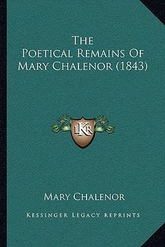 portada the poetical remains of mary chalenor (1843) the poetical remains of mary chalenor (1843) (en Inglés)