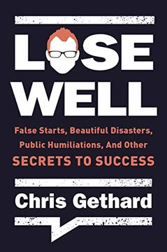 portada Lose Well: False Starts, Beautiful Disasters, Public Humiliations, and Other Secrets to Success (en Inglés)