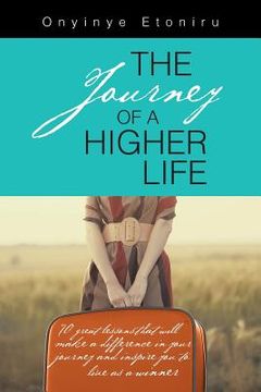 portada The Journey of a Higher Life: 70 Great Lessons That Will Make a Difference in Your Journey and Inspire You to Live as a Winner (en Inglés)