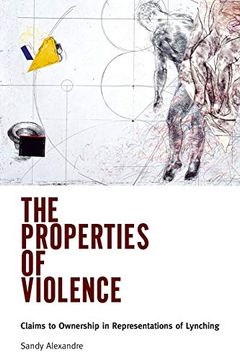 portada The Properties of Violence: Claims to Ownership in Representations of Lynching 