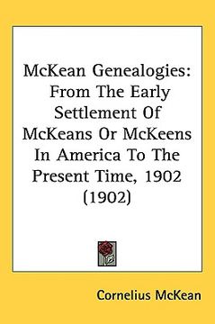 portada mckean genealogies: from the early settlement of mckeans or mckeens in america to the present time, 1902 (1902) (en Inglés)