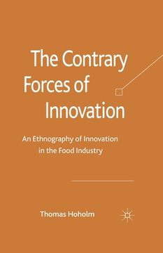 portada The Contrary Forces of Innovation: An Ethnography of Innovation in the Food Industry (en Inglés)