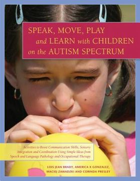 portada Speak, Move, Play and Learn with Children on the Autism Spectrum: Activities to Boost Communication Skills, Sensory Integration and Coordination Using (en Inglés)