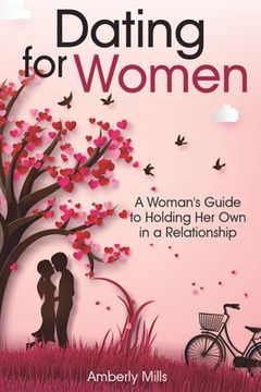 portada Dating for Women: A Woman's Guide to Holding Her Own in a Relationship (en Inglés)