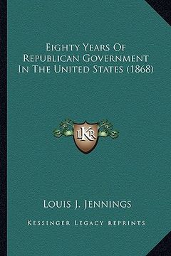 portada eighty years of republican government in the united states (1868) (en Inglés)