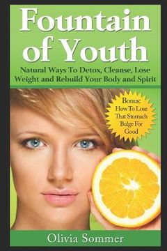 portada Fountain of Youth Natural Ways To Detox, Cleanse, Lose Weight and Rebuild Your Body and Spirit: Bonus: How To Lose That Stomach Bulge For Good (en Inglés)