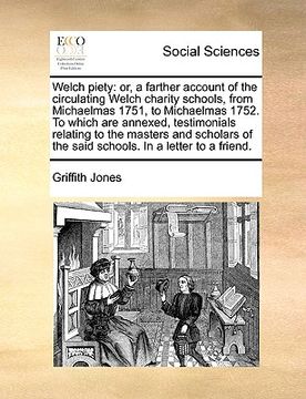 portada welch piety: or, a farther account of the circulating welch charity schools, from michaelmas 1751, to michaelmas 1752. to which are (in English)