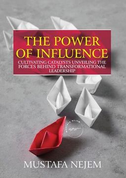 portada The Power of Influence: Cultivating Catalysts, Unveiling the Forces Behind Transformational Leadership (en Inglés)
