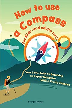 portada How to use a Compass for Kids (And Adults Too! ): Your Little Guide to Becoming an Expert Navigator With a Trusty Compass (en Inglés)