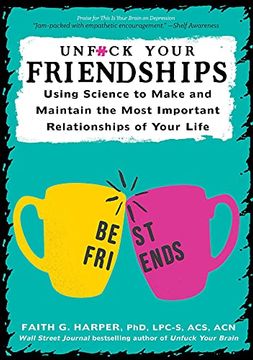 portada Unfuck Your Friendships: Using Science to Make and Maintain the Most Important Relationships of Your Life (5-Minute Therapy) (in English)