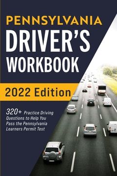 portada Pennsylvania Driver's Workbook: 320+ Practice Driving Questions to Help You Pass the Pennsylvania Learner's Permit Test (en Inglés)