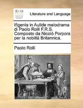 portada ifigenia in aulide melodrama di paolo rolli f.r.s. composto da nicol porpora per la nobilt britannica. (en Inglés)