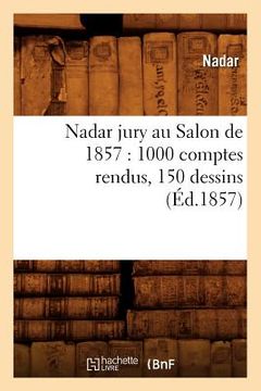 portada Nadar Jury Au Salon de 1857: 1000 Comptes Rendus, 150 Dessins (Éd.1857) (en Francés)