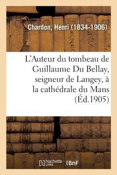 portada L'Auteur Du Tombeau de Guillaume Du Bellay, Seigneur de Langey, À La Cathédrale Du Mans: Avec Une Gravure Du Tombeau (en Francés)