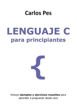 portada Lenguaje C Para Principiantes: Incluye ejemplos y ejercicios resueltos para aprender a programar desde cero (in Spanish)