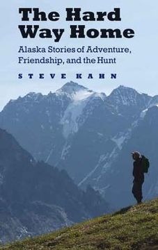 portada The Hard Way Home: Alaska Stories of Adventure, Friendship, and the Hunt (en Inglés)