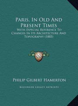 portada paris, in old and present times: with especial reference to changes in its architecture and topography (1885)