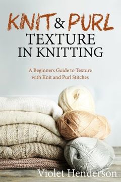 portada Knitting: Knit and Purl Texture in Knitting a Beginners Guide to Texture With kn 