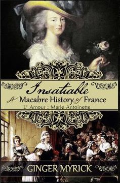 portada Insatiable: A Macabre History of France L'Amour: Marie Antoinette (en Inglés)
