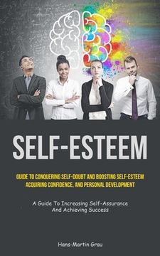 portada Self-Esteem: Guide To Conquering Self-Doubt And Boosting Self-Esteem, Acquiring Confidence, And Personal Development (A Guide To In (en Inglés)