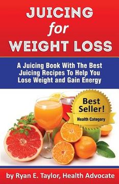 portada Juicing For Weight Loss - A Juicing Book With The Best Juicing Recipes To Help You Lose Weight And Gain Energy (en Inglés)