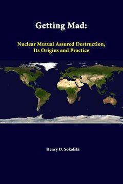 portada Getting Mad: Nuclear Mutual Assured Destruction, Its Origins And Practice (en Inglés)