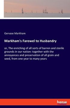 portada Markham's Farewel to Husbandry: or, The enriching of all sorts of barren and sterile grounds in our nation: together with the annoyances and preservat (in English)