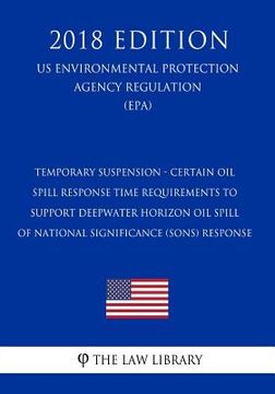 portada Temporary Suspension - Certain Oil Spill Response Time Requirements to Support Deepwater Horizon Oil Spill of National Significance (SONS) Response (U (en Inglés)