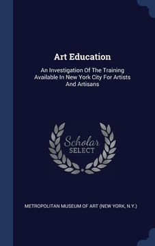 portada Art Education: An Investigation Of The Training Available In New York City For Artists And Artisans (en Inglés)