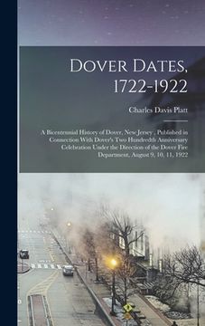 portada Dover Dates, 1722-1922; a Bicentennial History of Dover, New Jersey, Published in Connection With Dover's two Hundredth Anniversary Celebration Under (en Inglés)