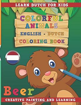 portada Colorful Animals English - Dutch Coloring Book. Learn Dutch for Kids. Creative Painting and Learning. (en Inglés)