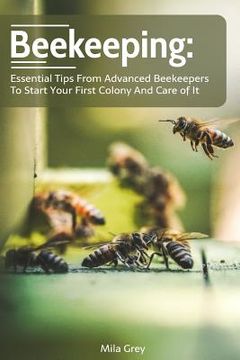 portada Beekeeping: Essential Tips from Advanced Beekeepers to Start your First Colony and Care of It: (beekeeping for beginners) (en Inglés)