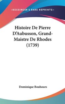portada Histoire De Pierre D'Aubusson, Grand-Maistre De Rhodes (1739) (en Francés)