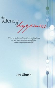portada The Science of Happiness: When we Understand the Science of Happiness, we can Make our Mind More Efficient in Deriving Happiness in Life! (en Inglés)