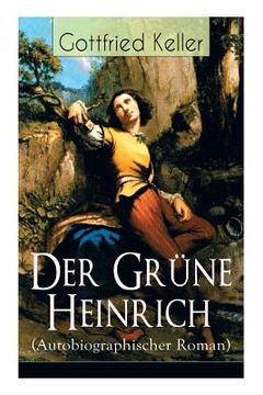 portada Der Grüne Heinrich (Autobiographischer Roman): Einer der bedeutendsten Bildungsromane der deutschen Literatur des 19. Jahrhunderts (en Alemán)