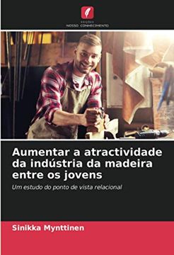 portada Aumentar a Atractividade da Indústria da Madeira Entre os Jovens: Um Estudo do Ponto de Vista Relacional (in Portuguese)