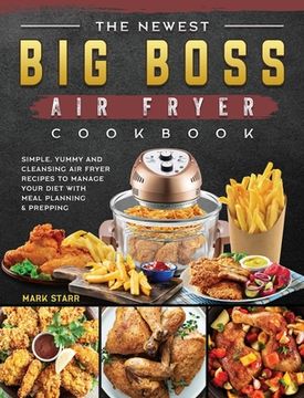 portada The Newest Big Boss Air Fryer Cookbook: Simple, Yummy and Cleansing Air Fryer Recipes to Manage Your Diet with Meal Planning & Prepping (in English)