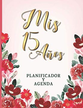 Libro Mis 15 Años Planificador y Agenda: Organizador y Agenda Para  Quinceañeras Para Planear Todas las Actividades Previas a la Fiesta Tema  Flores Rojas y Vino 8. 5 x 11 in 102