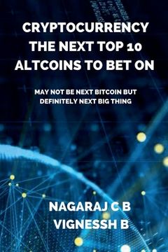 portada Cryptocurrency: The Next Top 10 Altcoins to Bet On: May not be next Bitcoin but definitely next Big thing (in English)