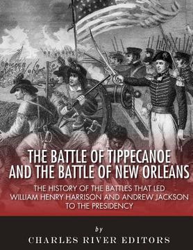 portada The Battle of Tippecanoe and the Battle of New Orleans: The History of the Battles that Led William Henry Harrison and Andrew Jackson to the Presidenc (en Inglés)