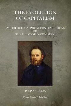 portada The Evolution Of Capitalism: System Of Economical Contradictions Or, The Philosophy Of Misery. (en Inglés)