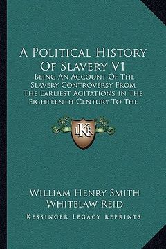 portada a political history of slavery v1: being an account of the slavery controversy from the earliest agitations in the eighteenth century to the close o (en Inglés)