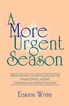 portada a more urgent season: sermons and children's lessons for thanksgiving, advent, christmas and epiphany sunday (in English)