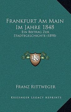 portada Frankfurt Am Main Im Jahre 1848: Ein Beitrag Zur Stadtegeschichte (1898) (en Alemán)