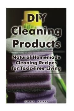 portada DIY Cleaning Products: Natural Homemade Cleaning Recipes for Toxic-Free Living: (Home Cleaning, Homemade Cleaning Products, Natural Cleaners) (Cleaning Products, Cleaning Indoors)